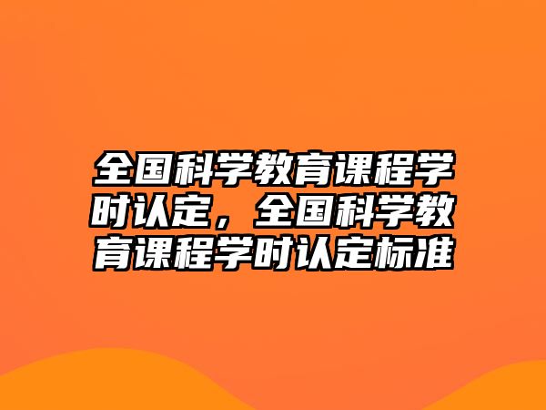 全國科學(xué)教育課程學(xué)時認(rèn)定，全國科學(xué)教育課程學(xué)時認(rèn)定標(biāo)準(zhǔn)