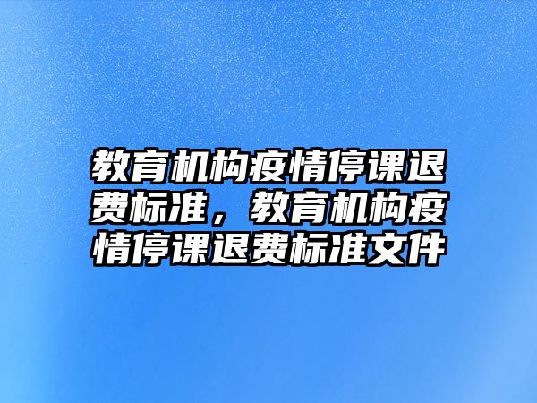 教育機構(gòu)疫情停課退費標準，教育機構(gòu)疫情停課退費標準文件