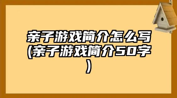 親子游戲簡介怎么寫(親子游戲簡介50字)