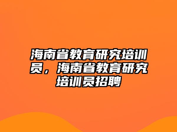 海南省教育研究培訓員，海南省教育研究培訓員招聘