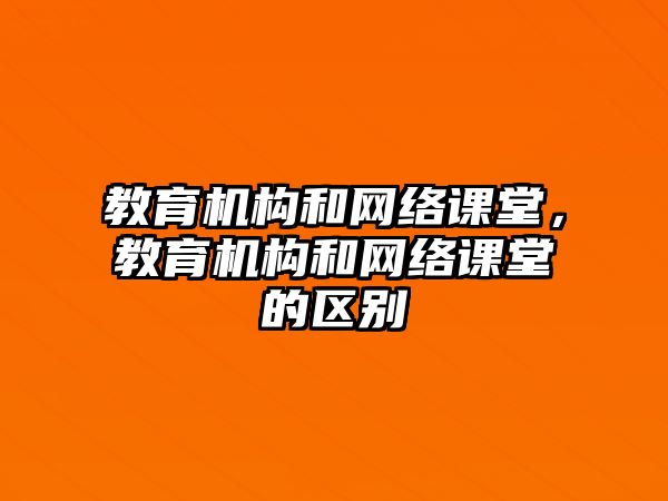 教育機構和網絡課堂，教育機構和網絡課堂的區(qū)別