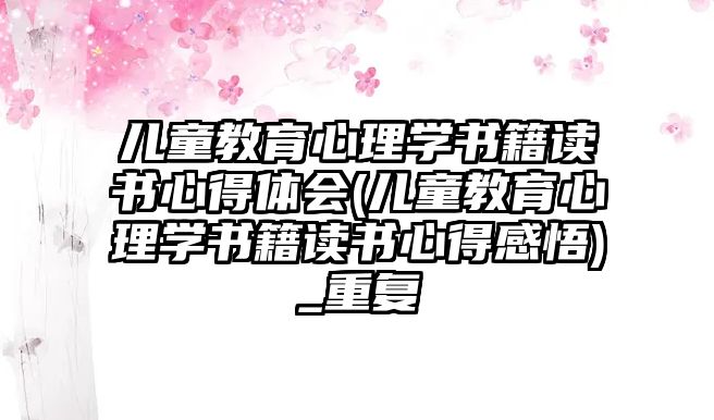 兒童教育心理學(xué)書籍讀書心得體會(兒童教育心理學(xué)書籍讀書心得感悟)_重復(fù)