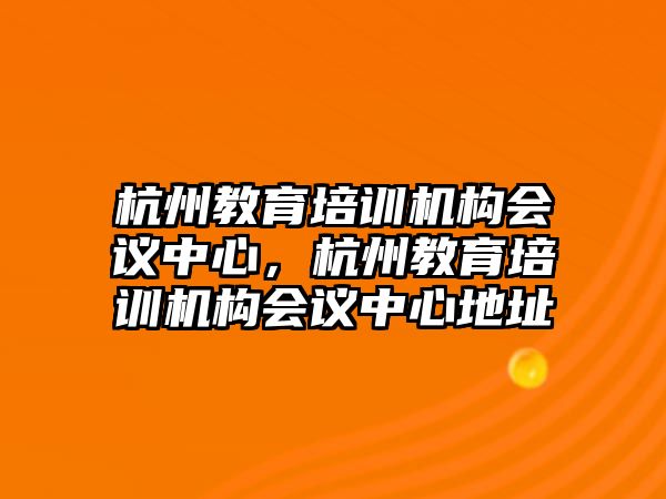 杭州教育培訓機構會議中心，杭州教育培訓機構會議中心地址