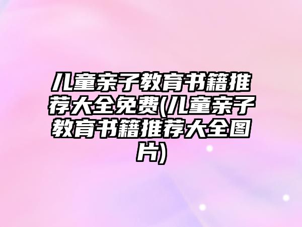 兒童親子教育書籍推薦大全免費(fèi)(兒童親子教育書籍推薦大全圖片)