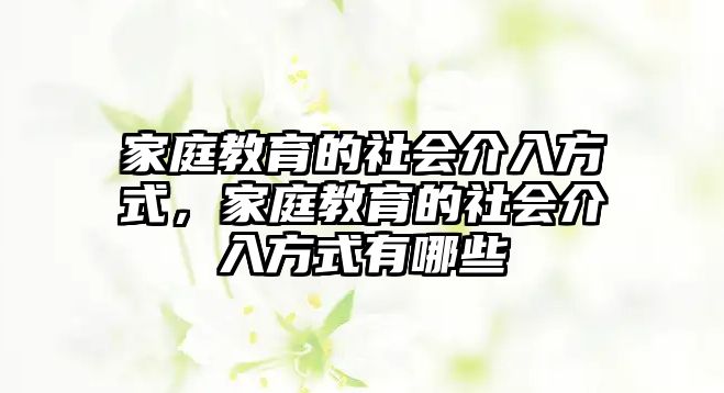 家庭教育的社會介入方式，家庭教育的社會介入方式有哪些