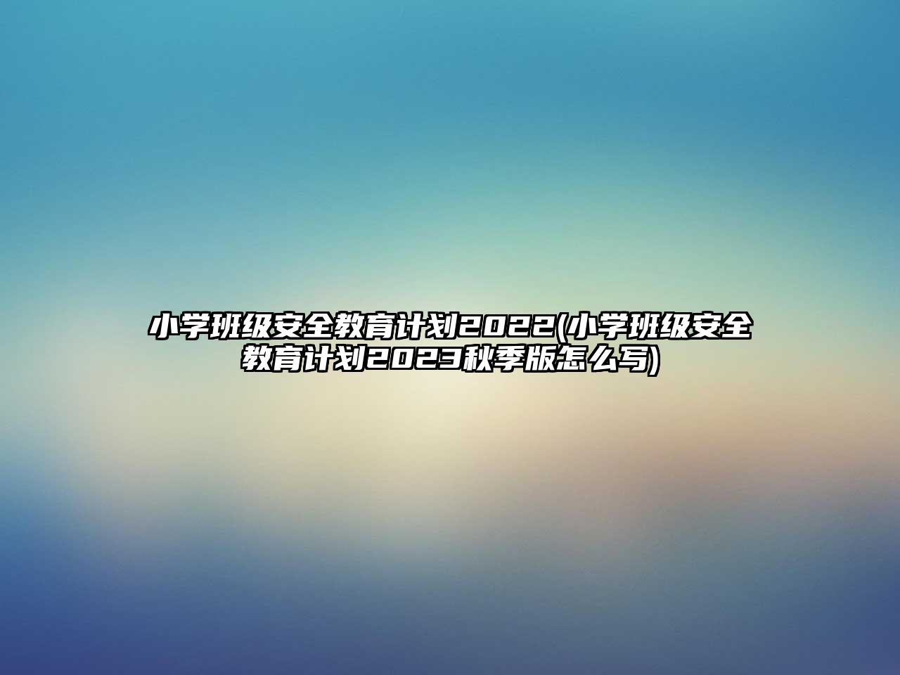 小學班級安全教育計劃2022(小學班級安全教育計劃2023秋季版怎么寫)