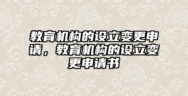 教育機構的設立變更申請，教育機構的設立變更申請書