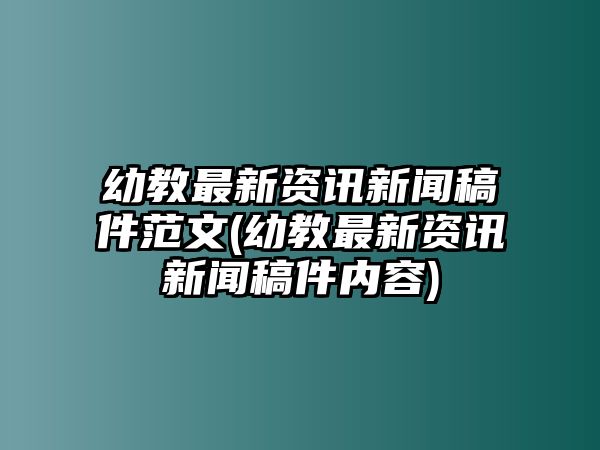 幼教最新資訊新聞稿件范文(幼教最新資訊新聞稿件內(nèi)容)