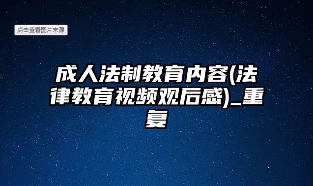 成人法制教育內(nèi)容(法律教育視頻觀后感)_重復