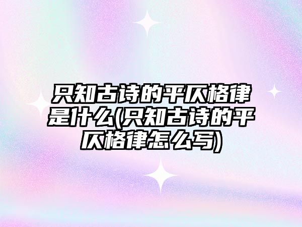 只知古詩的平仄格律是什么(只知古詩的平仄格律怎么寫)