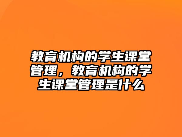 教育機(jī)構(gòu)的學(xué)生課堂管理，教育機(jī)構(gòu)的學(xué)生課堂管理是什么