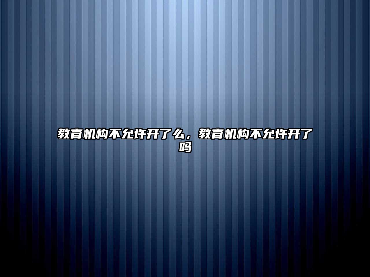 教育機(jī)構(gòu)不允許開了么，教育機(jī)構(gòu)不允許開了嗎