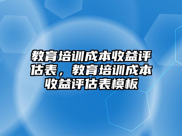 教育培訓(xùn)成本收益評估表，教育培訓(xùn)成本收益評估表模板