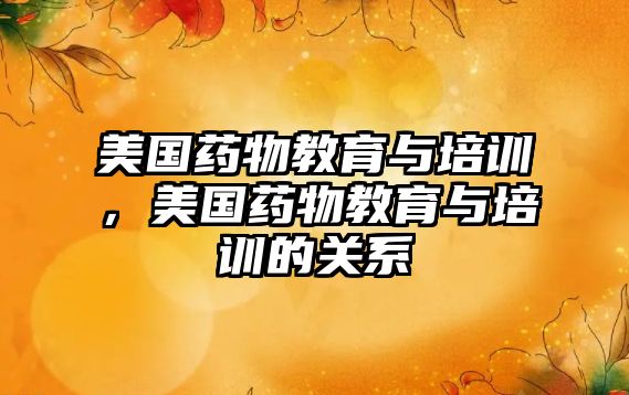 美國藥物教育與培訓，美國藥物教育與培訓的關(guān)系