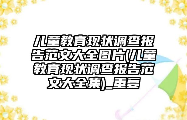 兒童教育現(xiàn)狀調(diào)查報(bào)告范文大全圖片(兒童教育現(xiàn)狀調(diào)查報(bào)告范文大全集)_重復(fù)