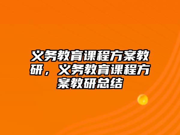 義務(wù)教育課程方案教研，義務(wù)教育課程方案教研總結(jié)