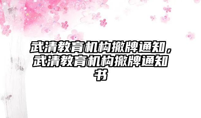 武清教育機構(gòu)撤牌通知，武清教育機構(gòu)撤牌通知書