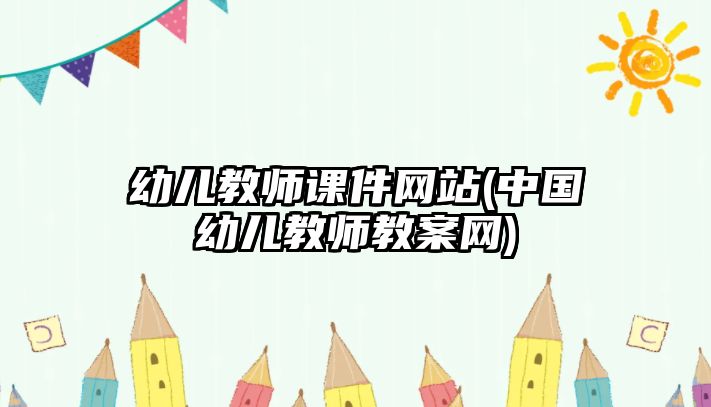 幼兒教師課件網(wǎng)站(中國幼兒教師教案網(wǎng))