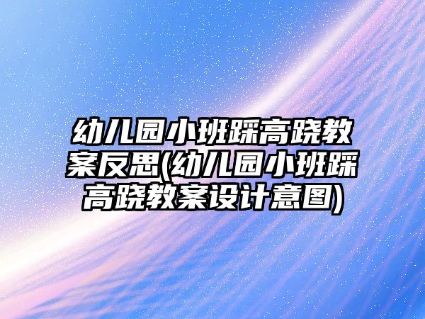 幼兒園小班踩高蹺教案反思(幼兒園小班踩高蹺教案設(shè)計意圖)