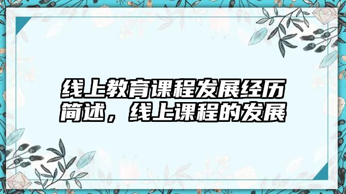 線上教育課程發(fā)展經(jīng)歷簡(jiǎn)述，線上課程的發(fā)展