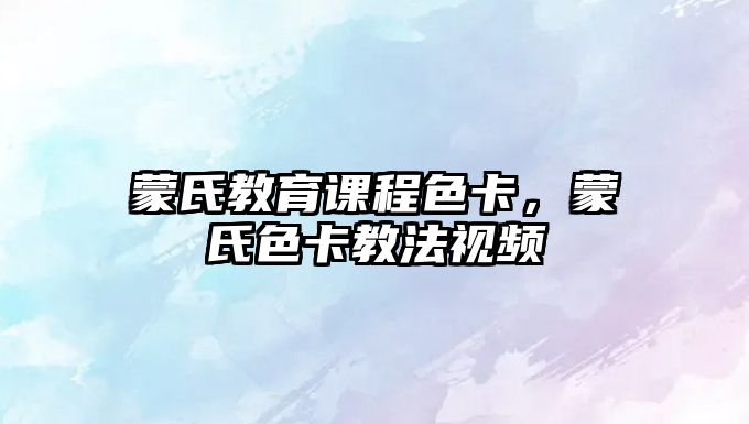 蒙氏教育課程色卡，蒙氏色卡教法視頻