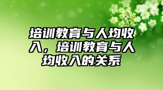 培訓(xùn)教育與人均收入，培訓(xùn)教育與人均收入的關(guān)系