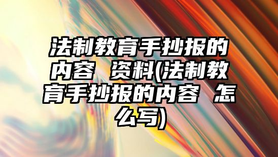 法制教育手抄報的內容 資料(法制教育手抄報的內容 怎么寫)