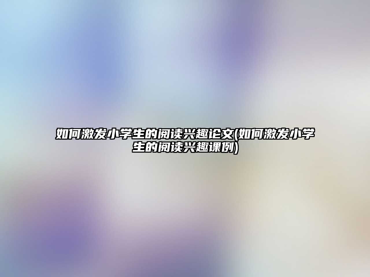 如何激發(fā)小學生的閱讀興趣論文(如何激發(fā)小學生的閱讀興趣課例)