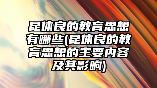 昆體良的教育思想有哪些(昆體良的教育思想的主要內(nèi)容及其影響)