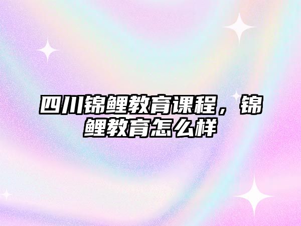 四川錦鯉教育課程，錦鯉教育怎么樣