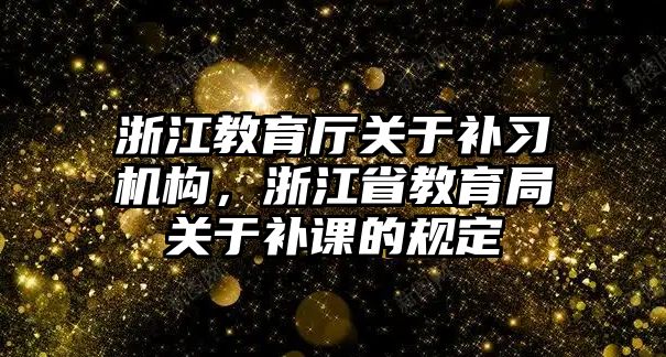 浙江教育廳關于補習機構(gòu)，浙江省教育局關于補課的規(guī)定