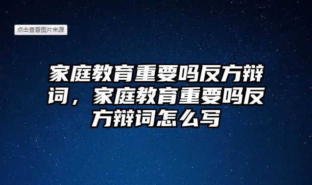 家庭教育重要嗎反方辯詞，家庭教育重要嗎反方辯詞怎么寫