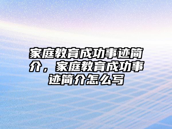 家庭教育成功事跡簡介，家庭教育成功事跡簡介怎么寫