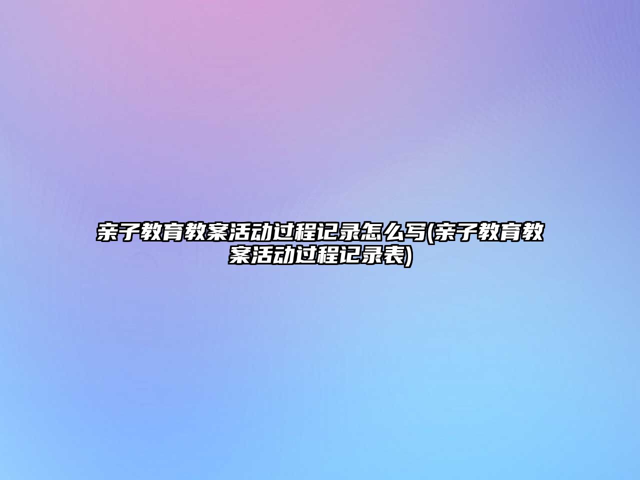 親子教育教案活動過程記錄怎么寫(親子教育教案活動過程記錄表)