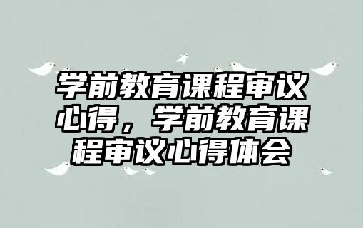 學前教育課程審議心得，學前教育課程審議心得體會