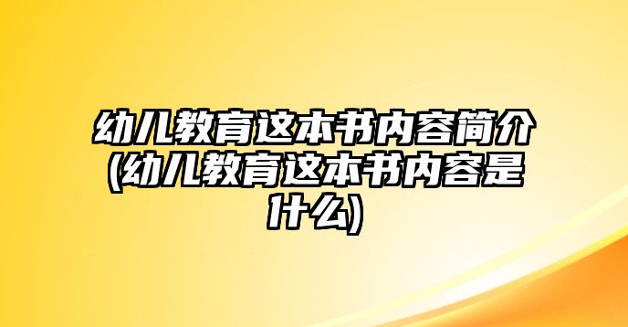 幼兒教育這本書內(nèi)容簡(jiǎn)介(幼兒教育這本書內(nèi)容是什么)