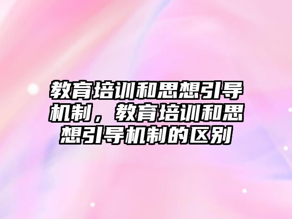 教育培訓和思想引導機制，教育培訓和思想引導機制的區(qū)別