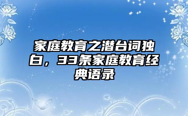 家庭教育之潛臺詞獨(dú)白，33條家庭教育經(jīng)典語錄