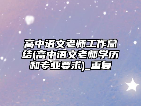 高中語文老師工作總結(高中語文老師學歷和專業(yè)要求)_重復