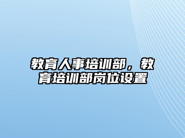 教育人事培訓(xùn)部，教育培訓(xùn)部崗位設(shè)置