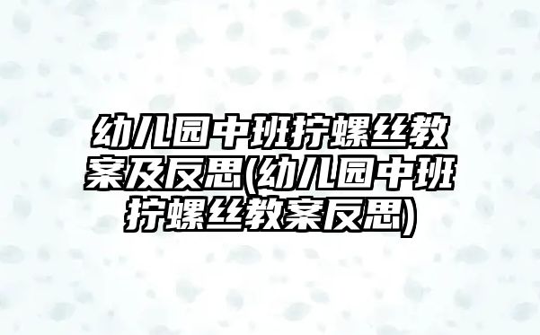 幼兒園中班擰螺絲教案及反思(幼兒園中班擰螺絲教案反思)