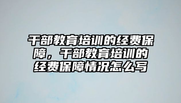 干部教育培訓(xùn)的經(jīng)費保障，干部教育培訓(xùn)的經(jīng)費保障情況怎么寫