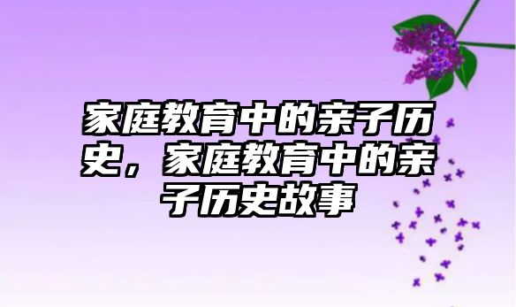 家庭教育中的親子歷史，家庭教育中的親子歷史故事