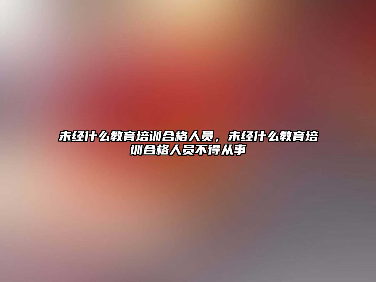 未經(jīng)什么教育培訓(xùn)合格人員，未經(jīng)什么教育培訓(xùn)合格人員不得從事