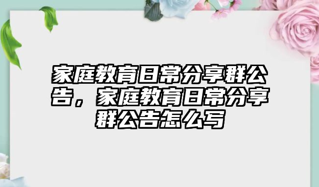 家庭教育日常分享群公告，家庭教育日常分享群公告怎么寫