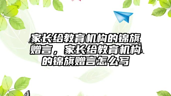 家長給教育機構(gòu)的錦旗贈言，家長給教育機構(gòu)的錦旗贈言怎么寫