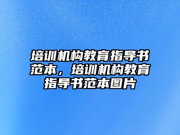 培訓機構(gòu)教育指導書范本，培訓機構(gòu)教育指導書范本圖片