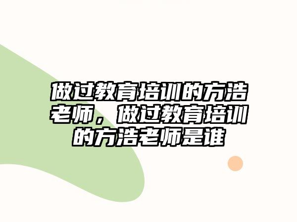 做過教育培訓(xùn)的方浩老師，做過教育培訓(xùn)的方浩老師是誰