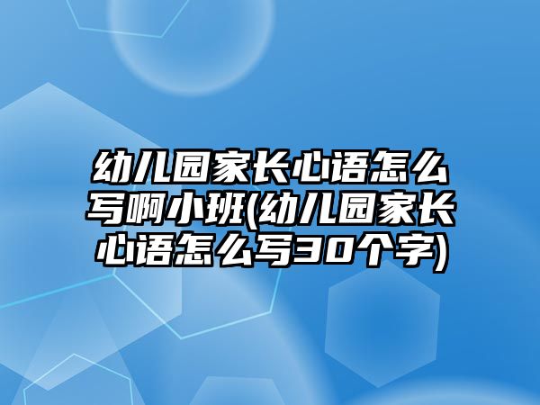 幼兒園家長心語怎么寫啊小班(幼兒園家長心語怎么寫30個(gè)字)