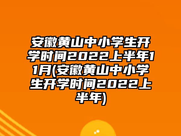 安徽黃山中小學(xué)生開學(xué)時(shí)間2022上半年11月(安徽黃山中小學(xué)生開學(xué)時(shí)間2022上半年)